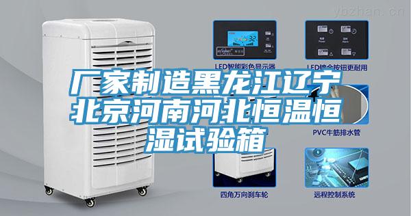 廠家製造黑龍江遼寧北京河南河北恒溫恒濕試驗箱