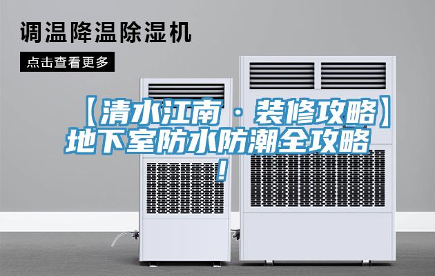 【清水江南·裝修攻略】地下室防水防潮全攻略！
