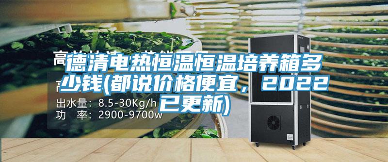 德清電熱恒溫恒溫培養箱多少錢(都說價格便宜，2022已更新)