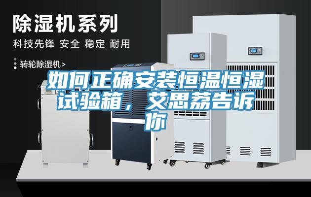 如何正確安裝恒溫恒濕試驗箱，艾思荔告訴你