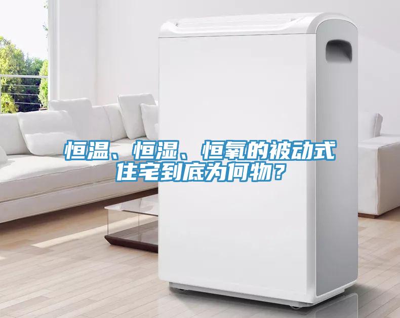恒溫、恒濕、恒氧的被動式住宅到底為何物？