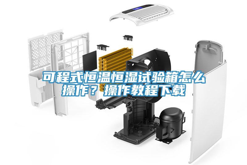 可程式恒溫恒濕試驗箱怎麽操作？操作教程下載