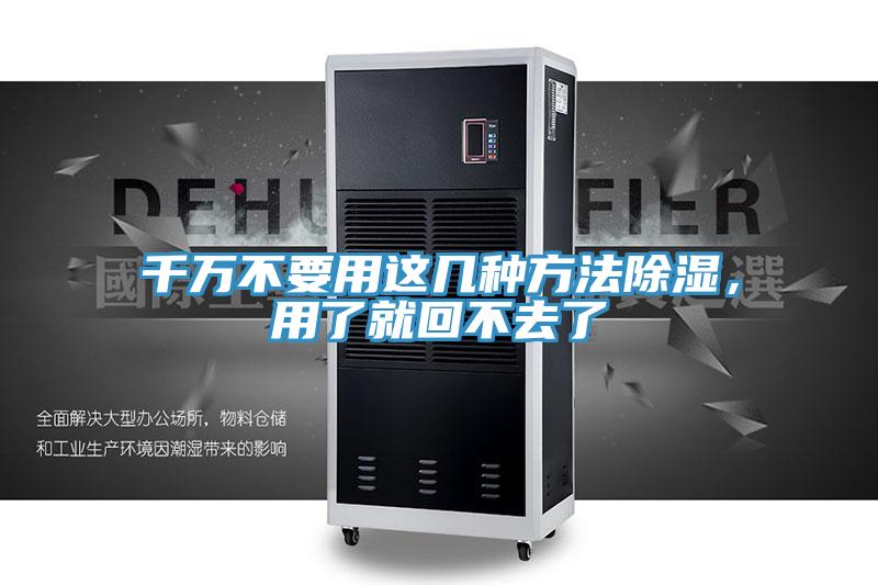 千萬不要用這幾種方法除濕，用了就回不去了