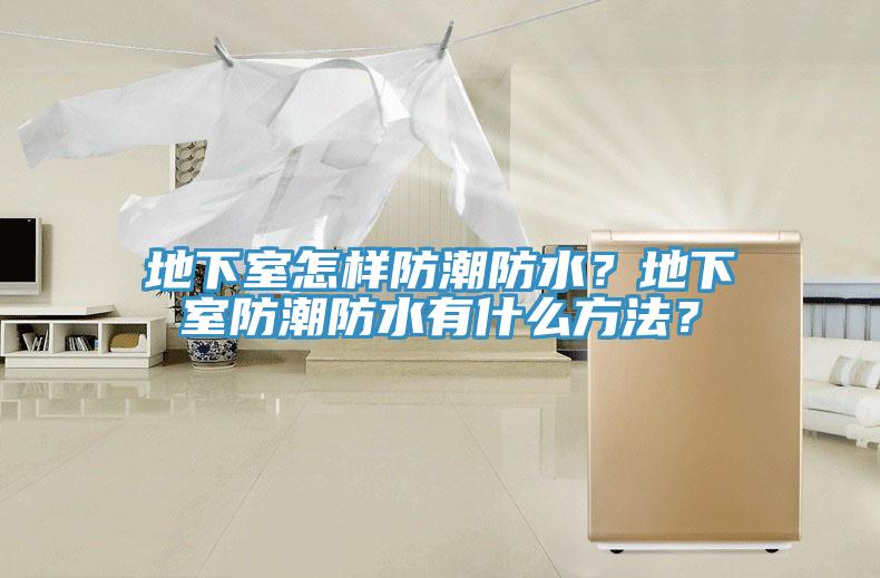 地下室怎樣防潮防水？地下室防潮防水有什麽方法？