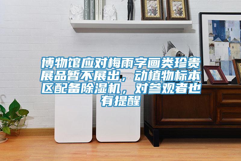 博物館應對梅雨字畫類珍貴展品暫不展出，動植物標本區配備草莓视频污污污污，對參觀者也有提醒