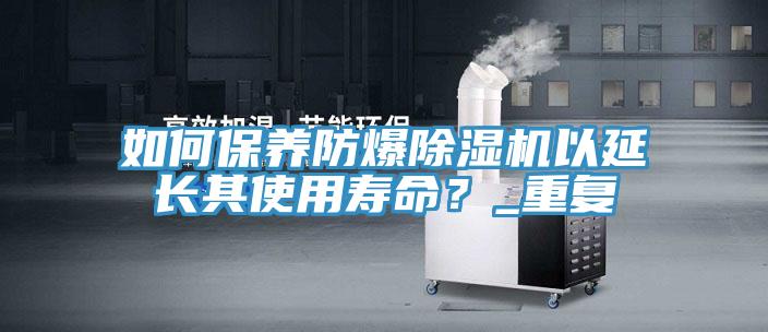 如何保養防爆草莓视频污污污污以延長其使用壽命？_重複