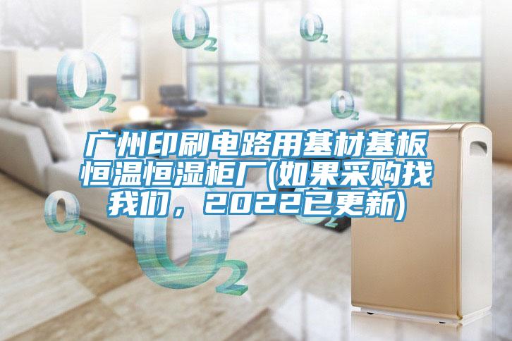 廣州印刷電路用基材基板恒溫恒濕櫃廠(如果采購找草莓视频黄污下载，2022已更新)