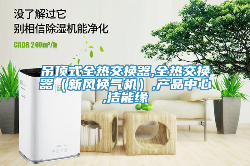 吊頂式全熱交換器,全熱交換器（新風換氣機）,草莓视频色版本,潔能緣