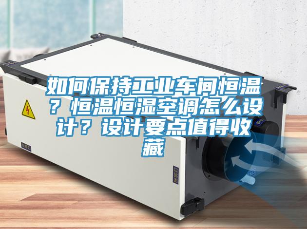 如何保持工業車間恒溫？恒溫恒濕空調怎麽設計？設計要點值得收藏
