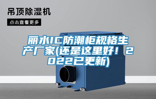 麗水IC防潮櫃規格生產廠家(還是這裏好！2022已更新)