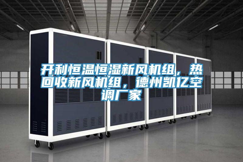 開利恒溫恒濕新風機組，熱回收新風機組，德州凱億空調廠家