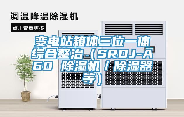 變電站箱體三位一體綜合整治（SRDJ-A60 草莓视频污污污污／除濕器等）