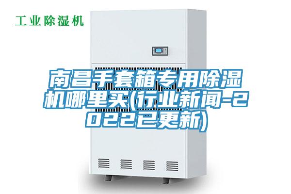 南昌手套箱專用草莓视频污污污污哪裏買(行業新聞-2022已更新)