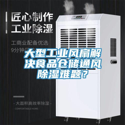 大型工業風扇解決食品倉儲通風除濕難題？