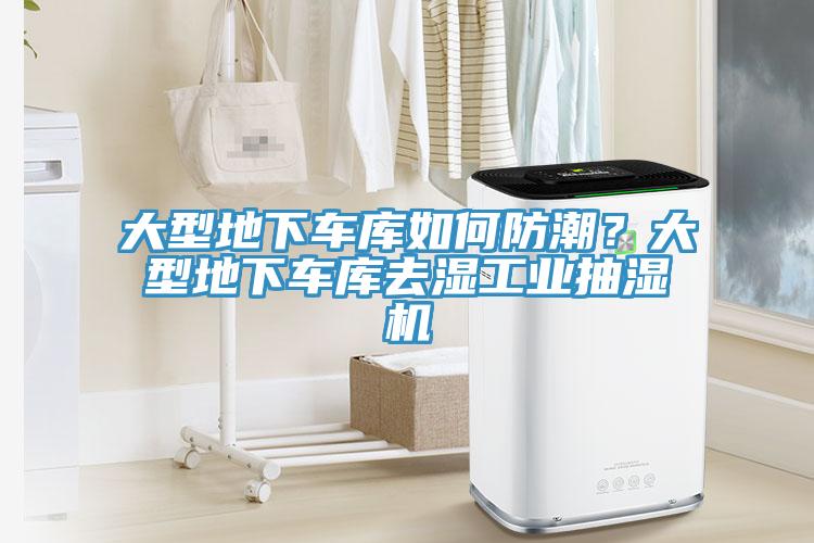 大型地下車庫如何防潮？大型地下車庫去濕工業抽濕機