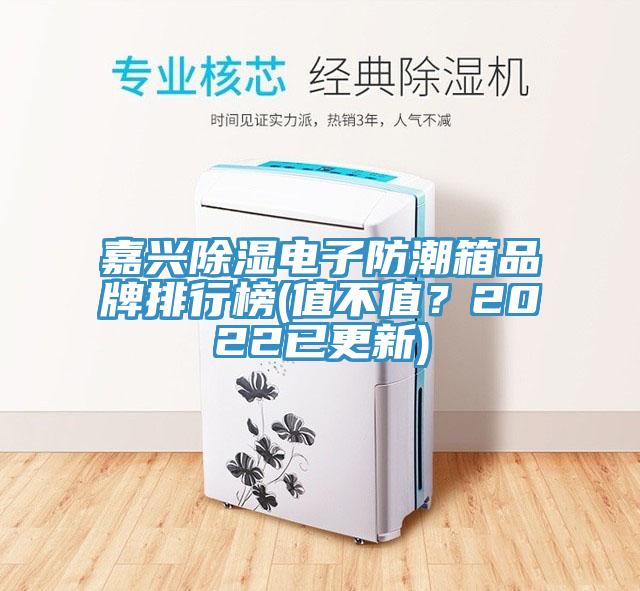 嘉興除濕電子防潮箱品牌排行榜(值不值？2022已更新)