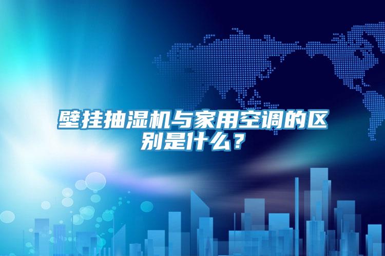 壁掛抽濕機與家用空調的區別是什麽？
