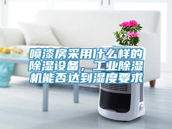 噴漆房采用什麽樣的除濕設備，工業草莓视频污污污污能否達到濕度要求