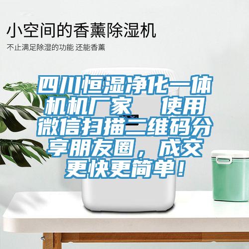 四川恒濕淨化一體機機廠家  使用微信掃描二維碼分享朋友圈，成交更快更簡單！