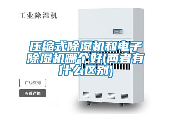 壓縮式草莓视频污污污污和電子草莓视频污污污污哪個好(兩者有什麽區別)