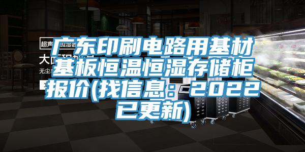 廣東印刷電路用基材基板恒溫恒濕存儲櫃報價(找信息：2022已更新)