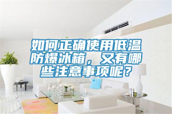 如何正確使用低溫防爆冰箱，又有哪些注意事項呢？