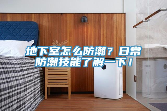 地下室怎麽防潮？日常防潮技能了解一下！