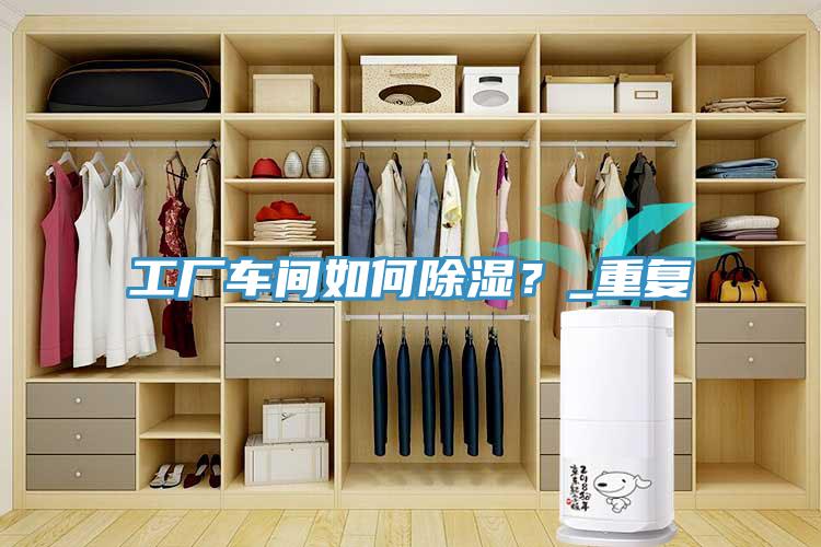 工廠車間如何除濕？_重複