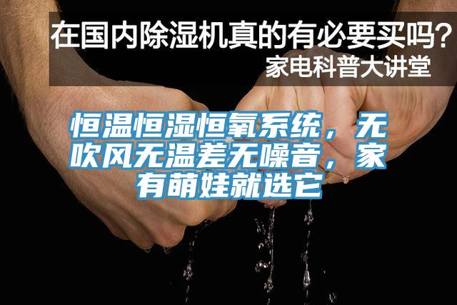 恒溫恒濕恒氧係統，無吹風無溫差無噪音，家有萌娃就選它