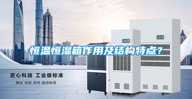 恒溫恒濕箱作用及結構特點？