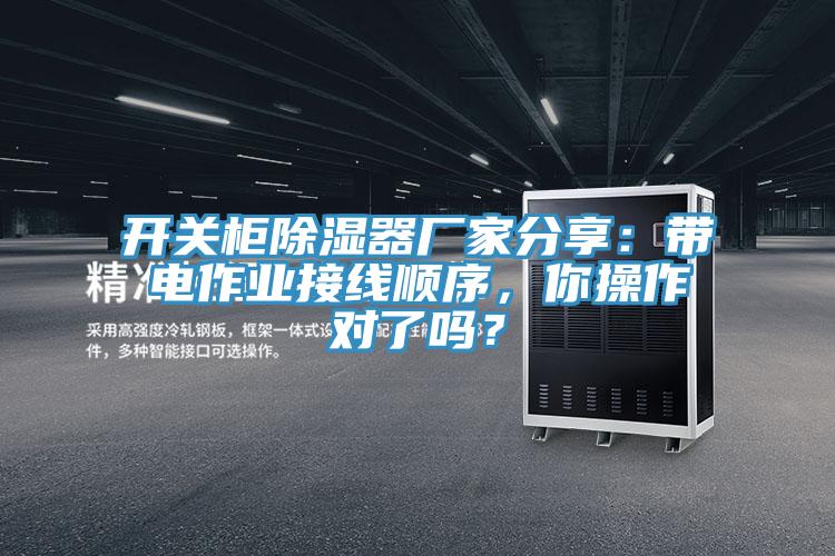 開關櫃除濕器廠家分享：帶電作業接線順序，你操作對了嗎？