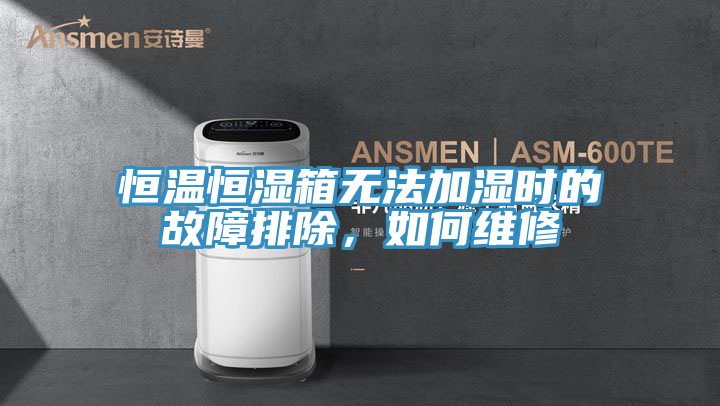 恒溫恒濕箱無法加濕時的故障排除，如何維修