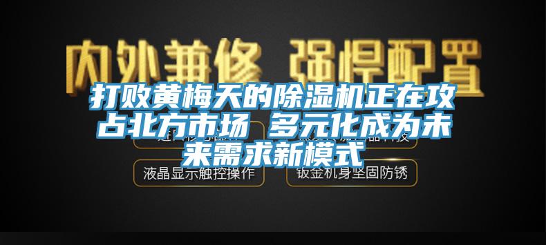 打敗黃梅天的草莓视频污污污污正在攻占北方市場 多元化成為未來需求新模式