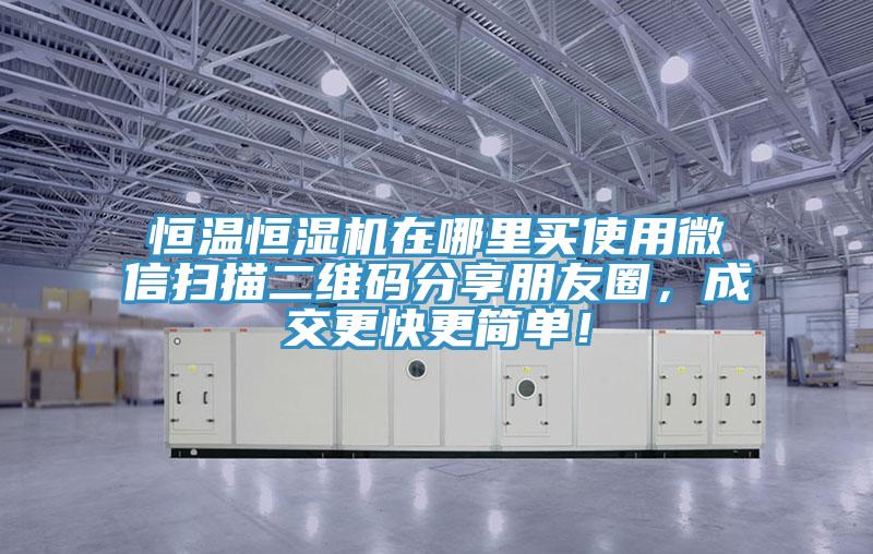 恒溫恒濕機在哪裏買使用微信掃描二維碼分享朋友圈，成交更快更簡單！