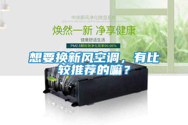 想要換新風空調，有比較推薦的嘛？