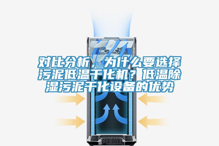 對比分析，為什麽要選擇汙泥低溫幹化機？低溫除濕汙泥幹化設備的優勢