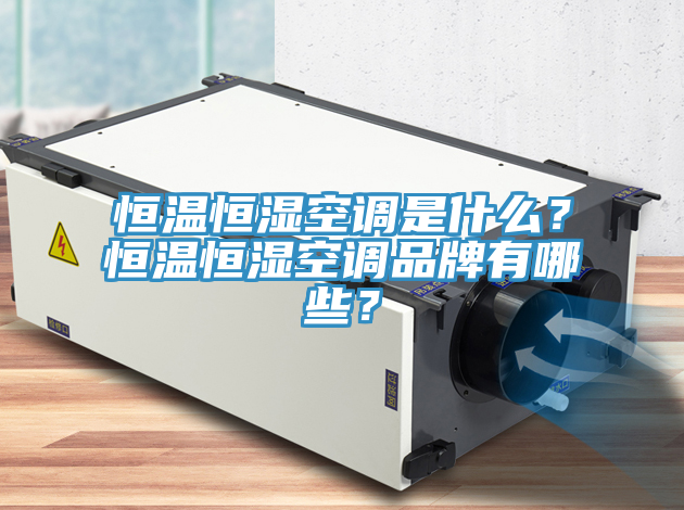 恒溫恒濕空調是什麽？恒溫恒濕空調品牌有哪些？