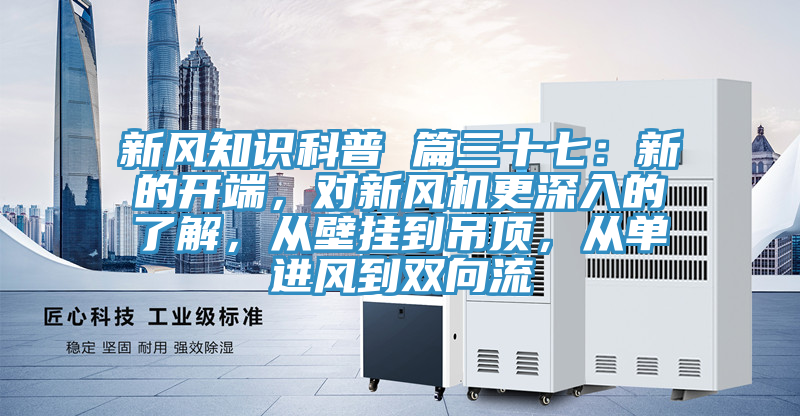 新風知識科普 篇三十七：新的開端，對新風機更深入的了解，從壁掛到吊頂，從單進風到雙向流