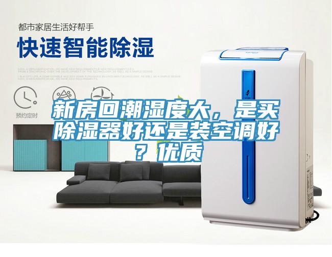 新房回潮濕度大，是買除濕器好還是裝空調好？優質