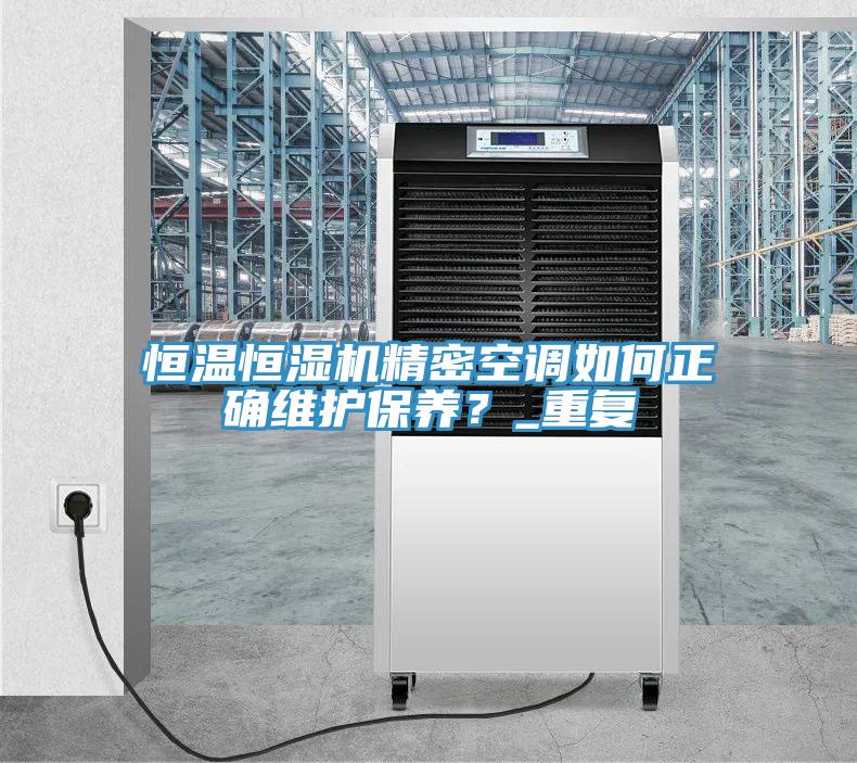 恒溫恒濕機精密空調如何正確維護保養？_重複