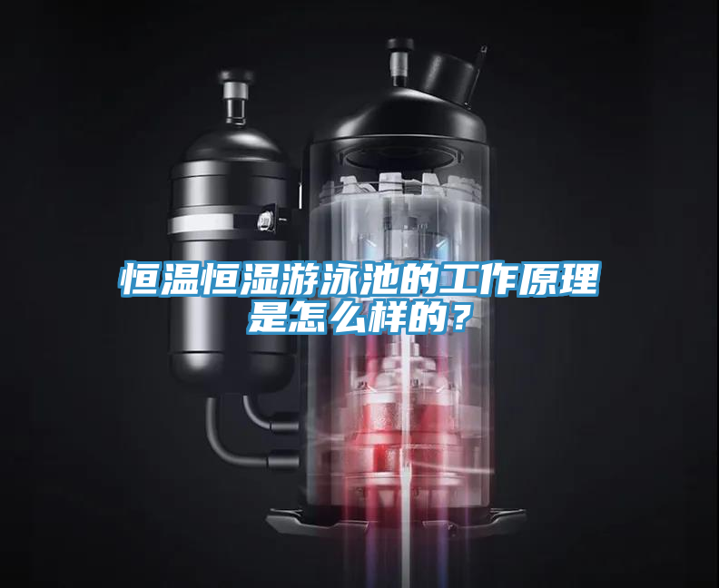 恒溫恒濕遊泳池的工作原理是怎麽樣的？