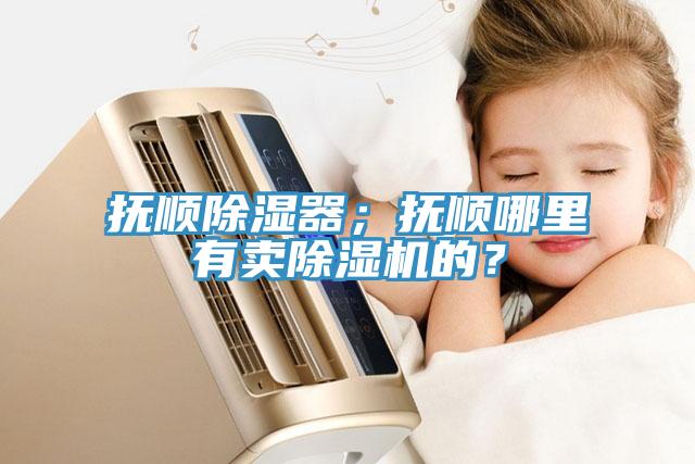 撫順除濕器；撫順哪裏有賣草莓视频污污污污的？
