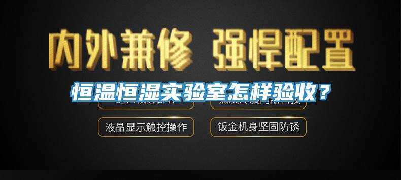 恒溫恒濕實驗室怎樣驗收？