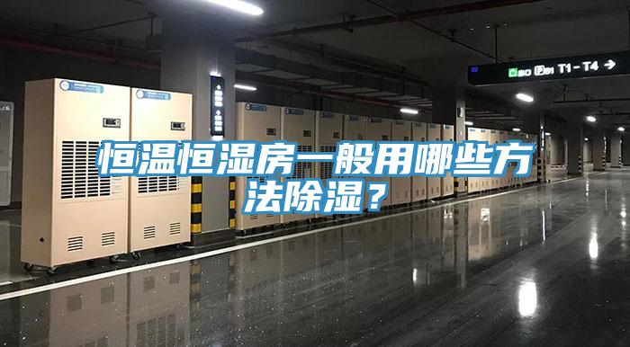 恒溫恒濕房一般用哪些方法除濕？