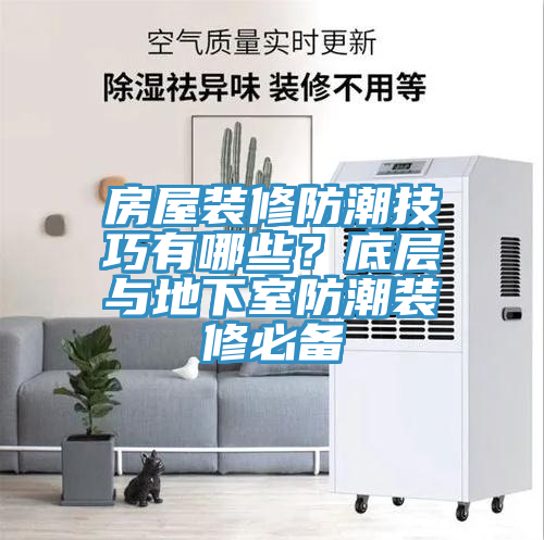房屋裝修防潮技巧有哪些？底層與地下室防潮裝修必備