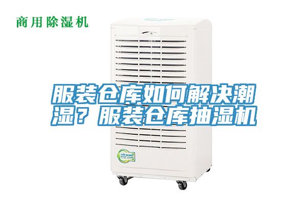 服裝倉庫如何解決潮濕？服裝倉庫抽濕機