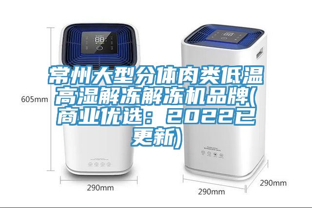 常州大型分體肉類低溫高濕解凍解凍機品牌(商業優選：2022已更新)