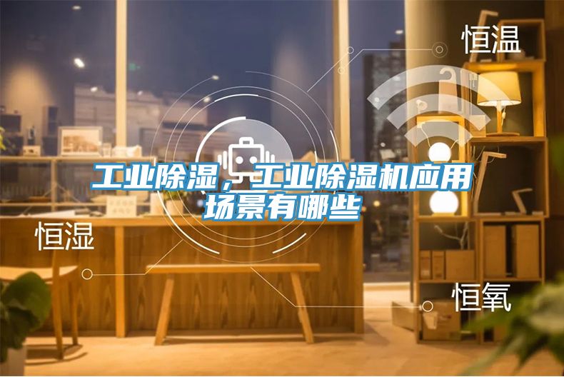 工業除濕，工業草莓视频污污污污應用場景有哪些