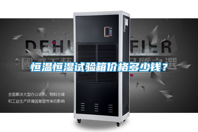 恒溫恒濕試驗箱價格多少錢？