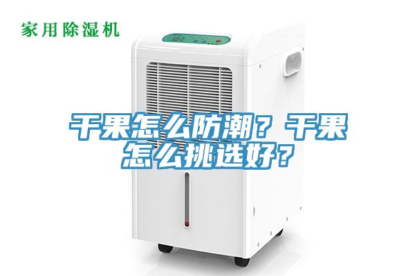 幹果怎麽防潮？幹果怎麽挑選好？